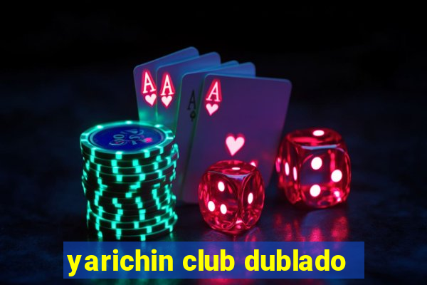 yarichin club dublado